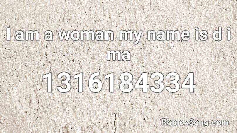 I am a woman my name is d i ma Roblox ID