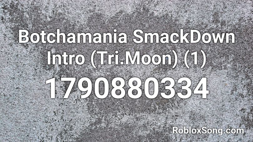 Botchamania SmackDown Intro (Tri.Moon) (1) Roblox ID