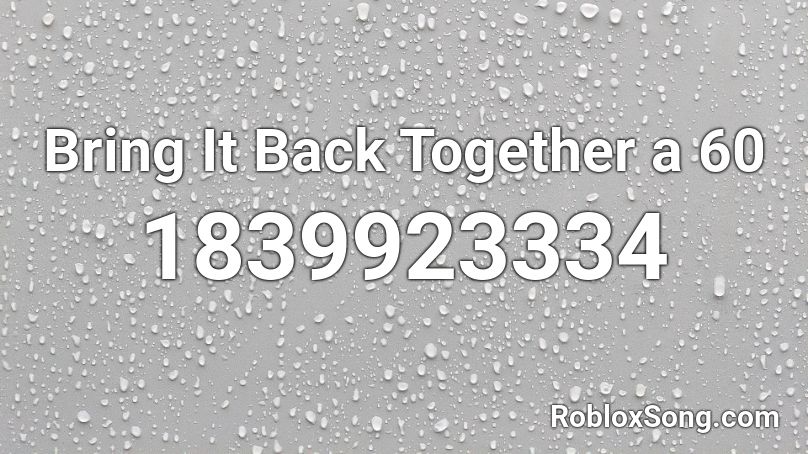 Bring It Back Together a 60 Roblox ID