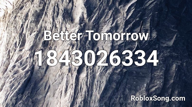 Better Tomorrow Roblox ID