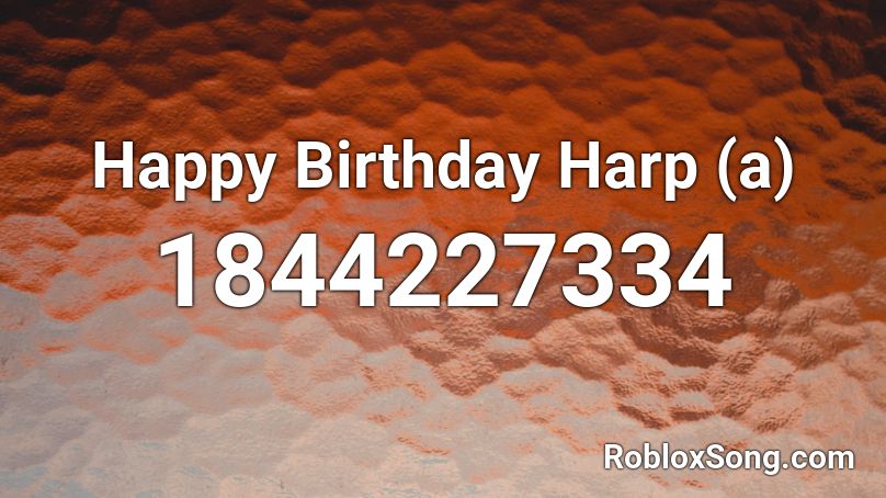 Happy Birthday Harp (a) Roblox ID