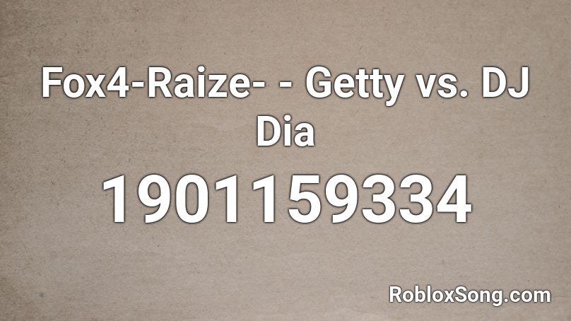 Fox4-Raize- - Getty vs. DJ Dia Roblox ID