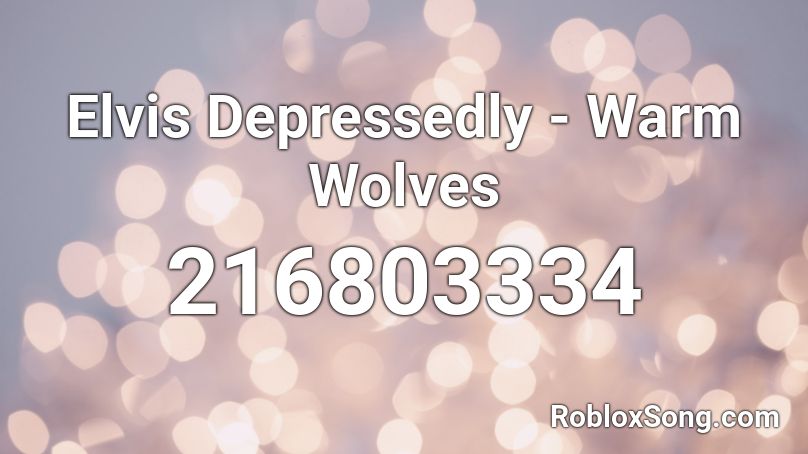 Elvis Depressedly - Warm Wolves Roblox ID