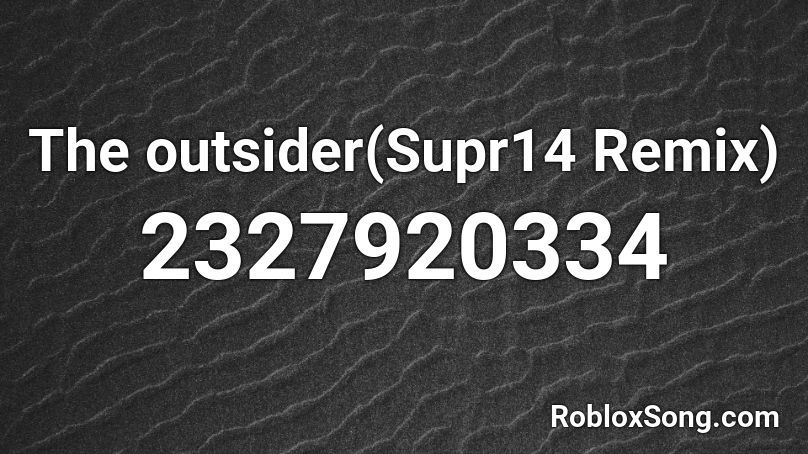 The outsider(Supr14 Remix) Roblox ID