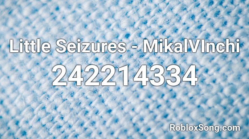 Little Seizures - MikalVInchi Roblox ID