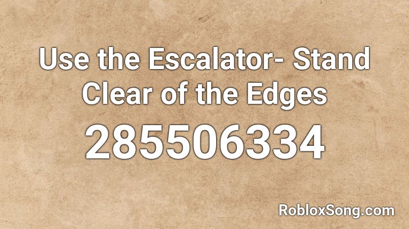 Use the Escalator- Stand Clear of the Edges Roblox ID