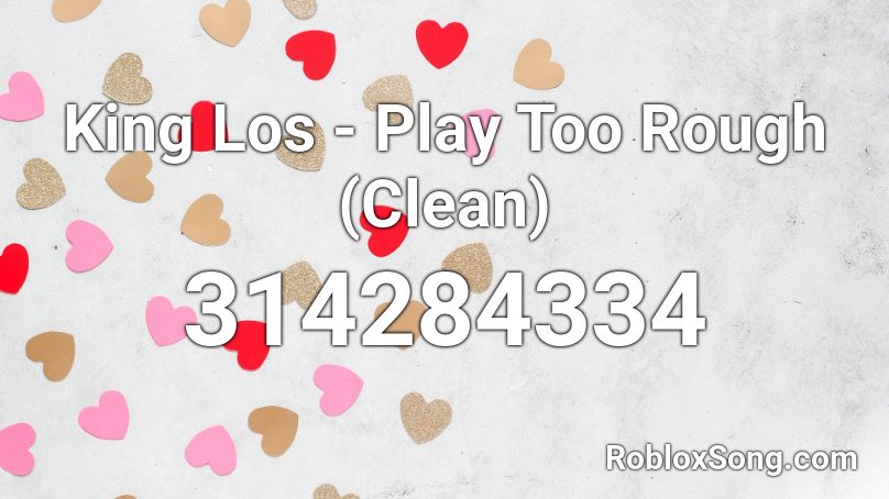 King Los - Play Too Rough (Clean) Roblox ID