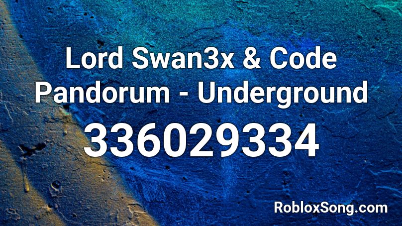 Lord Swan3x & Code Pandorum - Underground  Roblox ID