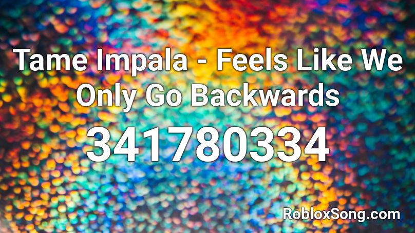 Tame Impala - Feels Like We Only Go Backwards Roblox ID