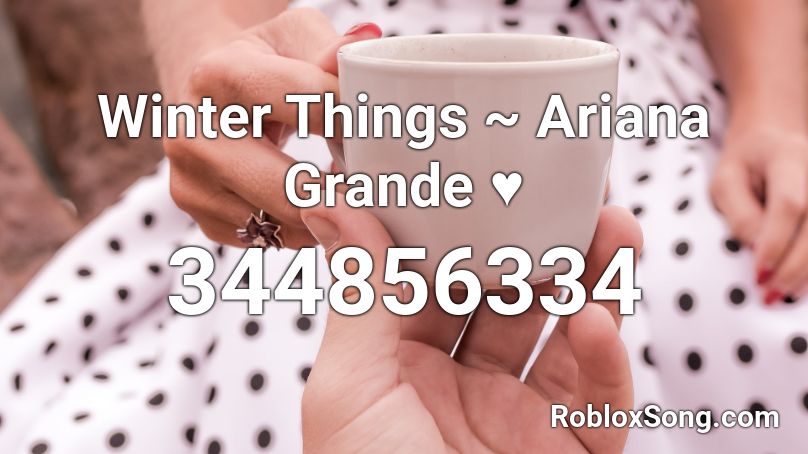 Winter Things ~ Ariana Grande ♥ Roblox ID