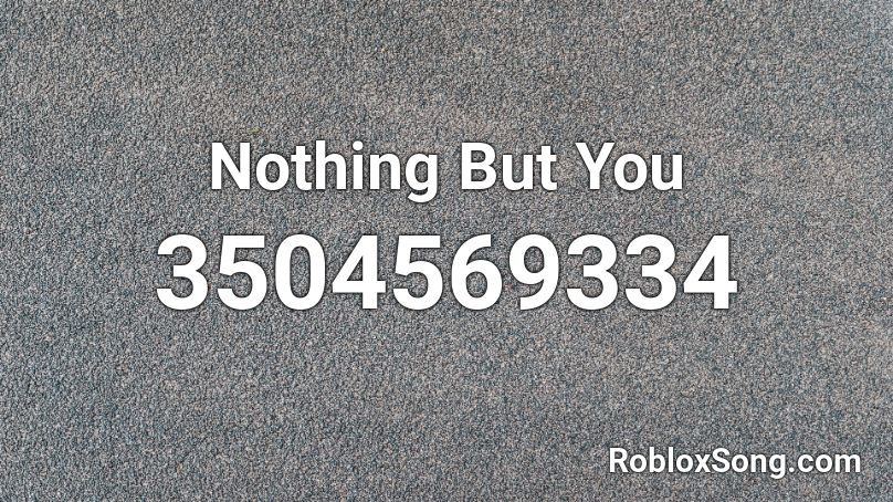 Nothing But You Roblox ID