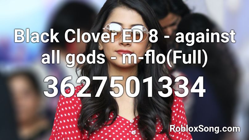 Black Clover ED 8 - against all gods - m-flo(Full) Roblox ID
