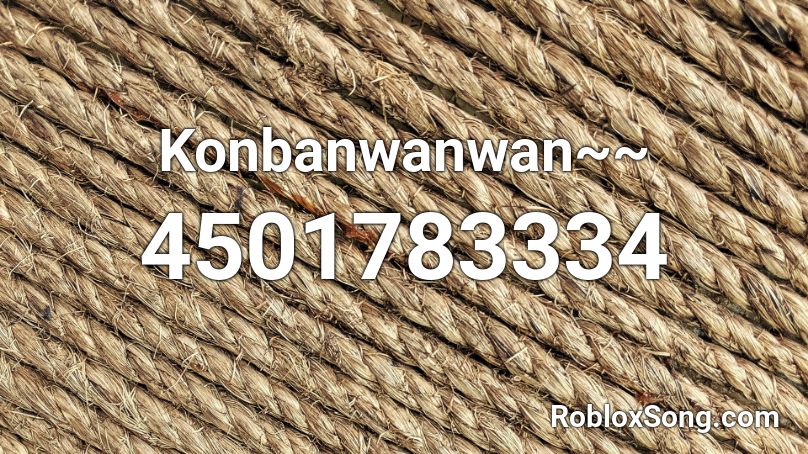 Konbanwanwan~~ Roblox ID