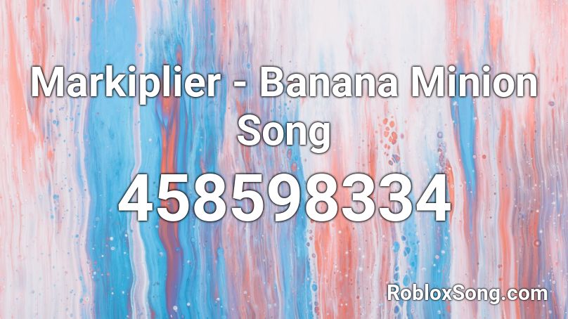Markiplier - Banana Minion Song Roblox ID