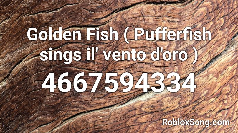 Golden Fish ( Pufferfish sings il' vento d'oro ) Roblox ID