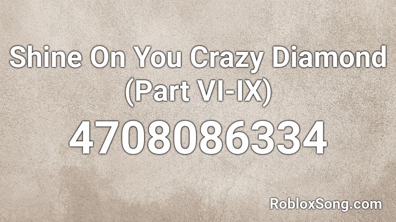 Shine On You Crazy Diamond Part Vi Ix Roblox Id Roblox Music Codes - roblox song code f or are you crazy