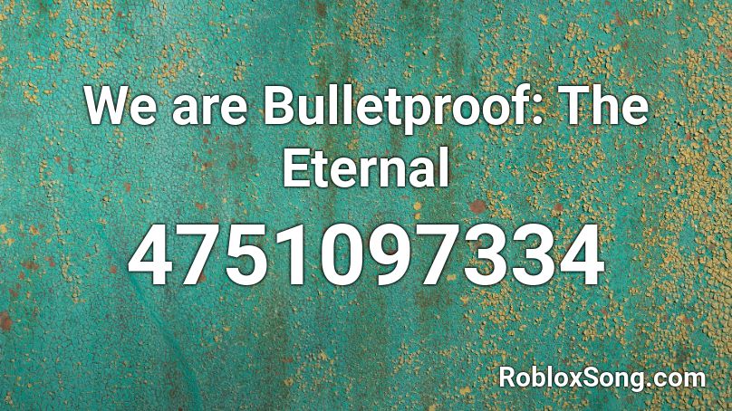 We are Bulletproof: The Eternal Roblox ID