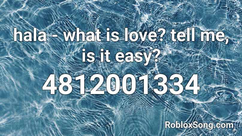 hala - what is love? tell me, is it easy? Roblox ID
