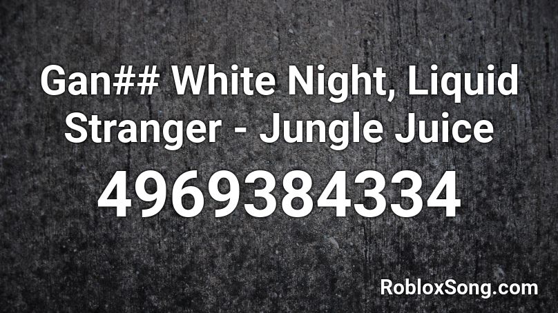 Gan## White Night, Liquid Stranger - Jungle Juice Roblox ID