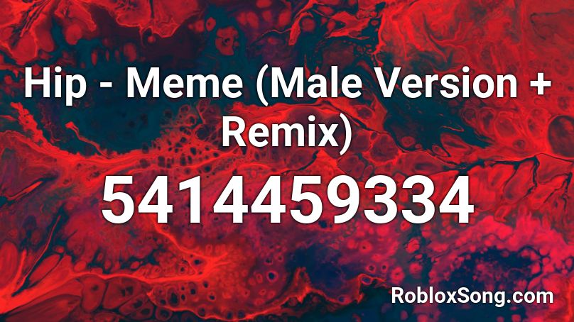Hip - Meme (Male Version + Remix) Roblox ID