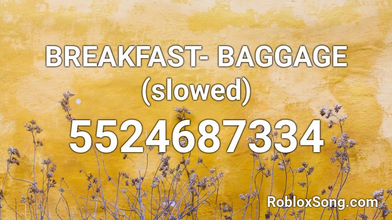 BREAKFAST- BAGGAGE (slowed) Roblox ID