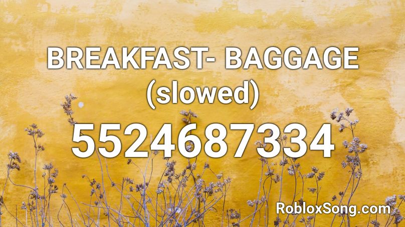 Breakfast Baggage Slowed Roblox Id Roblox Music Codes - i can't handle change roblox id slowed