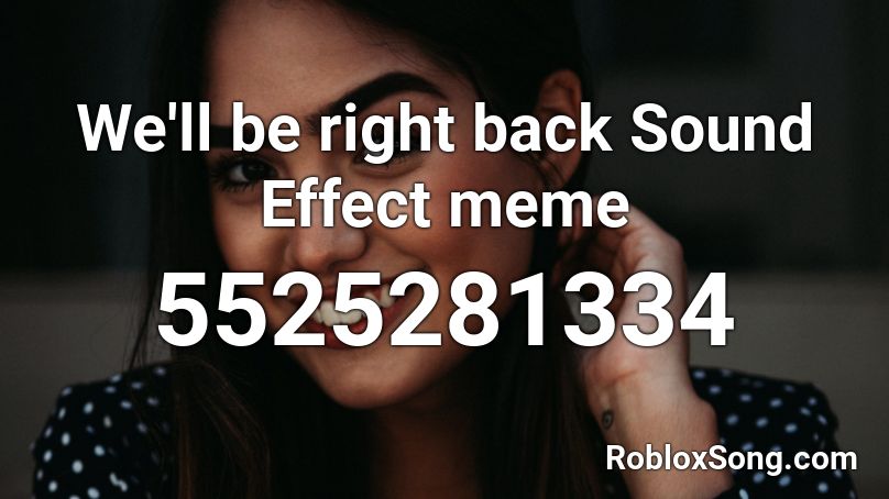 We'll be right back Sound Effect meme Roblox ID