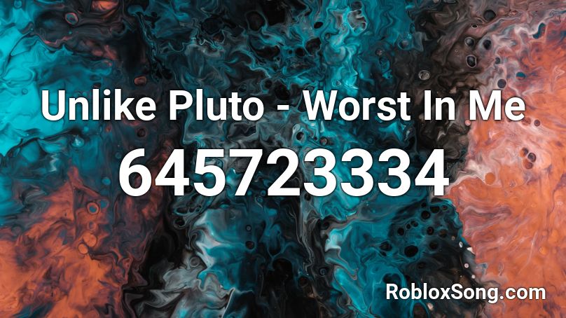 Unlike Pluto - Worst In Me Roblox ID