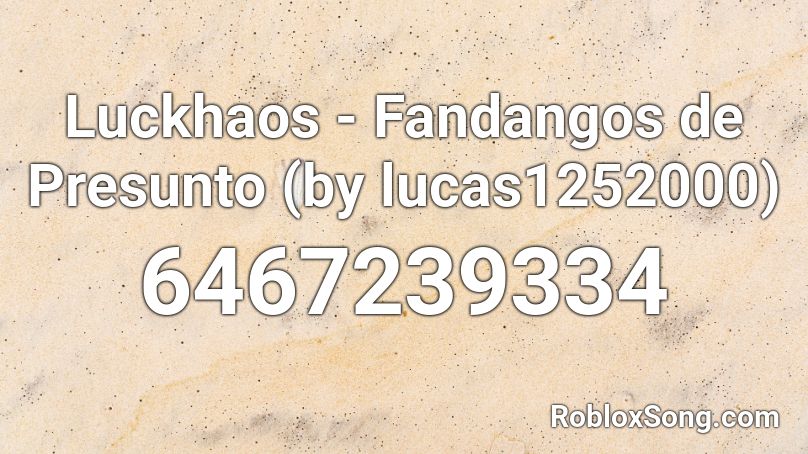 Luckhaos Fandangos De Presunto By Lucas1252000 Roblox Id Roblox Music Codes - roblox song id for were not gonna take it