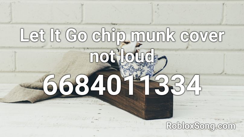 Let It Go chip munk cover not loud Roblox ID