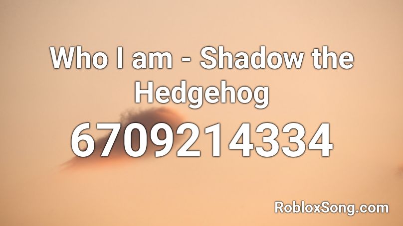 Who I am - Shadow the Hedgehog Roblox ID