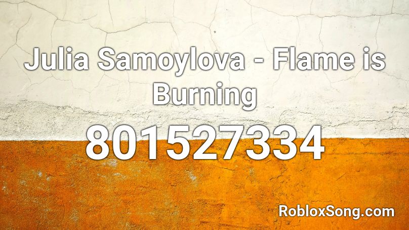 Julia Samoylova - Flame is Burning Roblox ID
