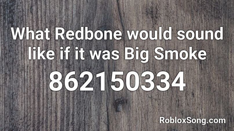 What Redbone would sound like if it was Big Smoke Roblox ID