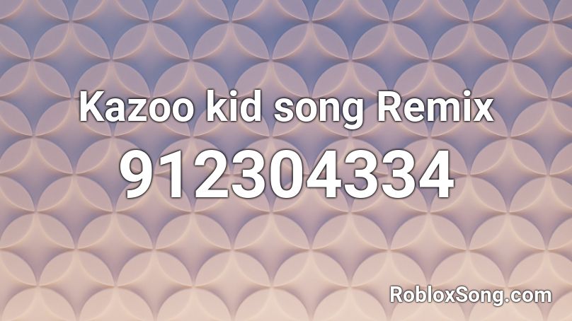 Kazoo Kid Song Remix Roblox Id Roblox Music Codes - roblox kazoo kid song id