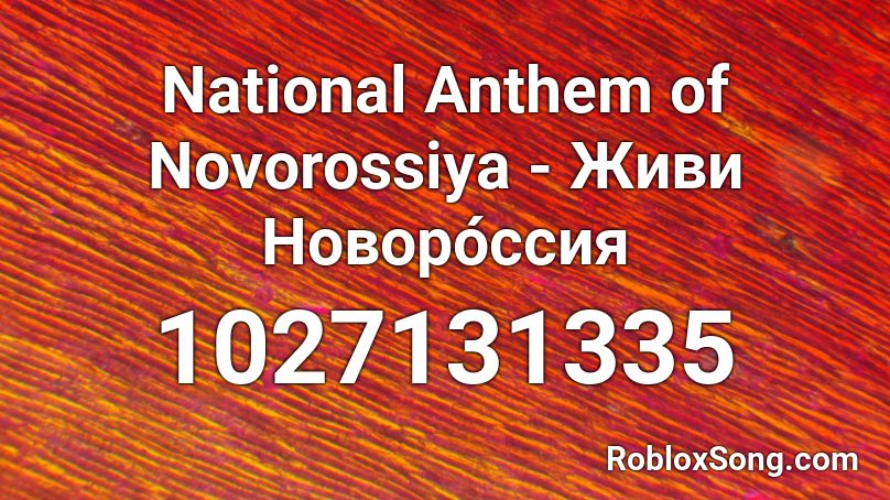 National Anthem of Novorossiya - Живи Новоро́ссия Roblox ID