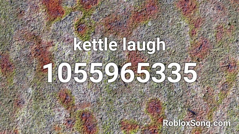 kettle laugh Roblox ID
