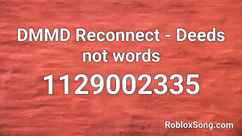 DMMD Reconnect - Deeds not words Roblox ID