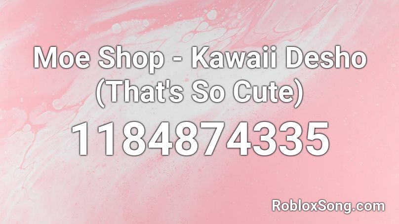 Moe Shop - Kawaii Desho (That's So Cute) Roblox ID