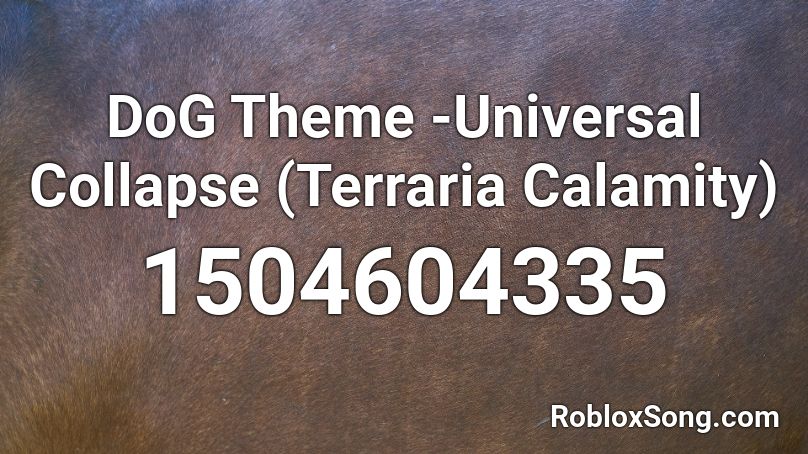Dog Theme Universal Collapse Terraria Calamity Roblox Id Roblox Music Codes - code music roblox universal collapse