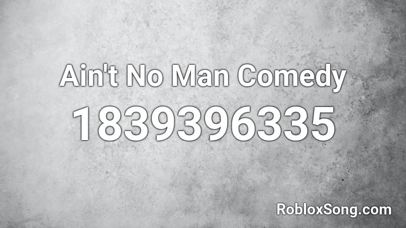 Ain't No Man Comedy Roblox ID