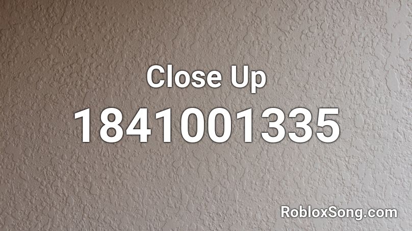 Close Up Roblox ID