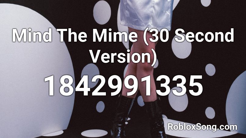 Mind The Mime (30 Second Version) Roblox ID