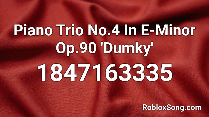 Piano Trio No.4 In E-Minor Op.90 'Dumky' Roblox ID