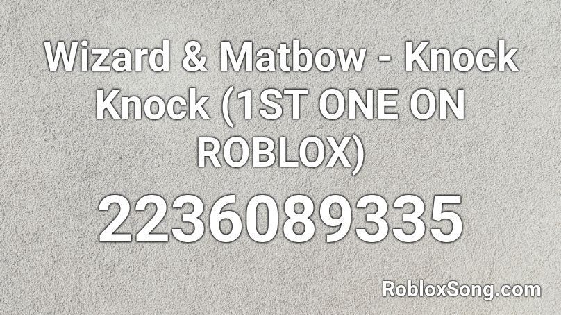 Wizard & Matbow - Knock Knock (1ST ONE ON ROBLOX) Roblox ID