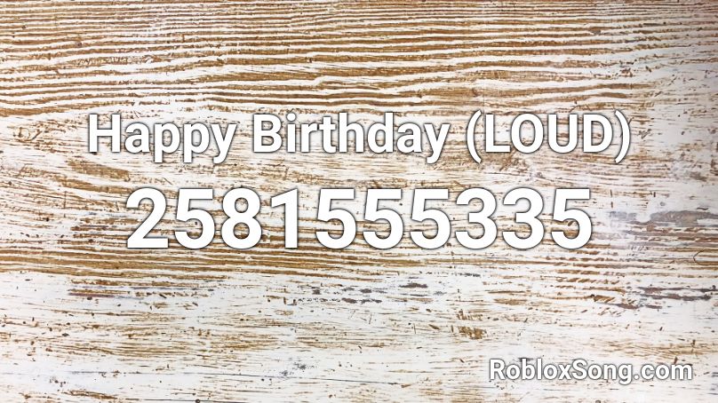 Happy Birthday (LOUD) Roblox ID