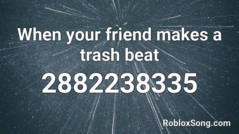When your friend makes a trash beat Roblox ID