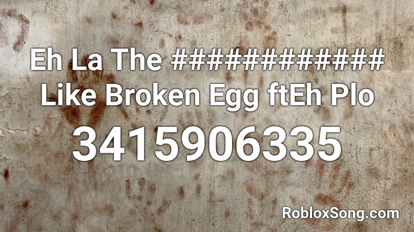 Eh La The ############ Like Broken Egg ftEh Plo Roblox ID