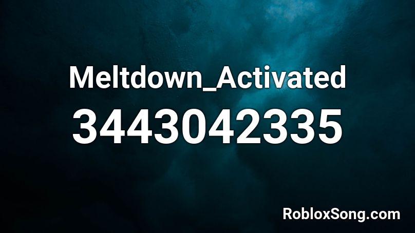 Meltdown_Activated Roblox ID