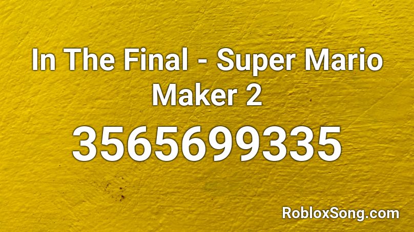 In The Final - Super Mario Maker 2 Roblox ID