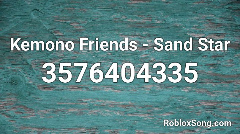 Kemono Friends Sand Star Roblox Id Roblox Music Codes - lizzo boys roblox id